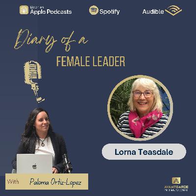 Diary of a Female Leader - Season 2 is here. Embrace the past, shape the future with Lorna Teasdale