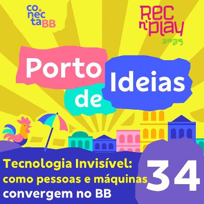 Tecnologia Invisível: Como Pessoas e Máquinas Convergem no Banco do Brasil [Rec'n'Play 2025] - Porto de Ideias #34