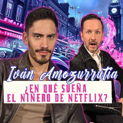 IVÁN AMOZURRUTIA: ¿EN QUÉ SUEÑA EL NIÑERO DE NETFLIX? IVÁN AMOZURRUTIA: ¿EN QUÉ SUEÑA EL NIÑERO DE NETFLIX?