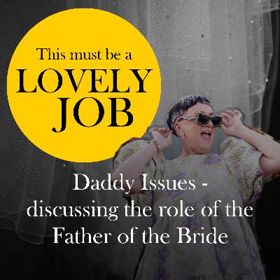 40 - Daddy Issues - discussing the role of the Father of the Bride