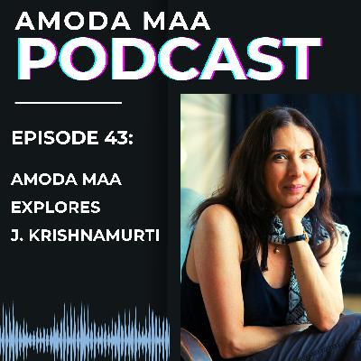 Episode 43: Amoda Maa Explores J. Krishnamurti's Statement "I Don't Mind What Happens"