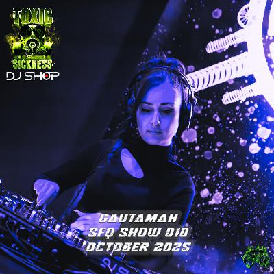 GAUTAMAH / SFQ SHOW #10 ON TOXIC SICKNESS / OCTOBER / 2025 GAUTAMAH / SFQ SHOW #10 ON TOXIC SICKNESS / OCTOBER / 2025