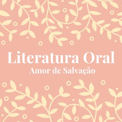 Literatura Oral : Amor de Salvação Literatura Oral : Amor de Salvação