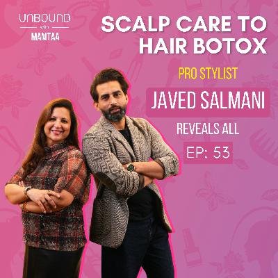EP53: Scalp Care to Hair Botox: Pro Stylist Javed Ansari Reveals All