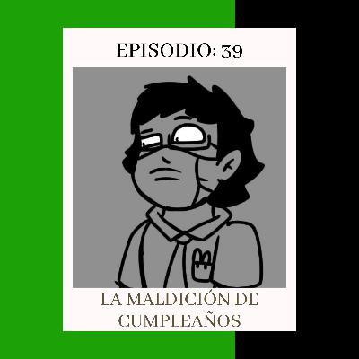 Episodio 39: La maldición de cumpleaños.