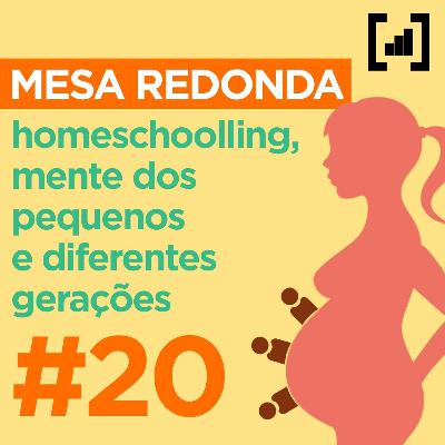 #020 - Mesa Redonda:  homeschoolling, mente dos pequenos e diferentes gerações