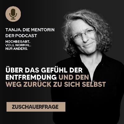 Über das Gefühl der Entfremdung und den Weg zurück zu sich selbst | Tanja. Die Mentorin. Der Podcast