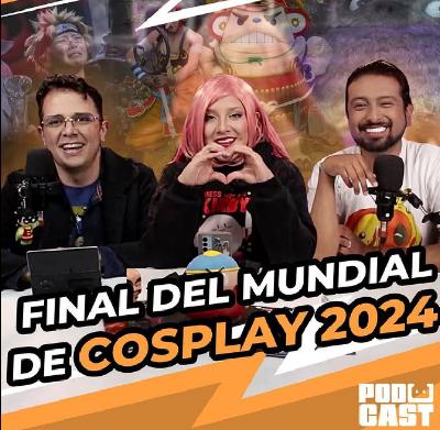 Final del mundial del Cosplay 2024 – Ready Player GIK Podcast T5. Ep 27 – 146