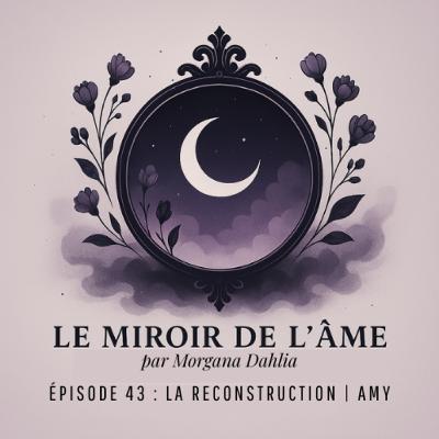 EP. 43 - La reconstruction | avec Amy