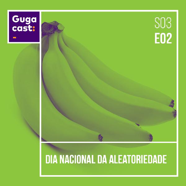 Dia Nacional da Aleatoriedade - Gugacast - S03E02 Dia Nacional da Aleatoriedade - Gugacast - S03E02