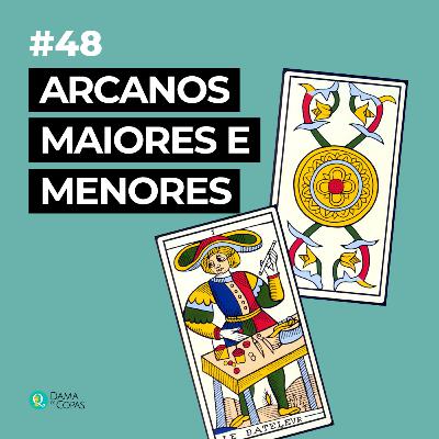 #48 Arcanos Maiores e Arcanos Menores