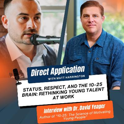 Status, Respect, and the 10–25 Brain: Rethinking Young Talent at Work I Season 1 Finale | Direct Application with Matt Harrington Status, Respect, and the 10–25 Brain: Rethinking Young Talent at Work I Season 1 Finale | Direct Application with Matt Harrington
