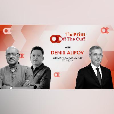 OffTheCuff: Trump sanctions,oil trade,ties with India & Ukraine war: Russian Ambassador to India on #ThePrintOTC OffTheCuff: Trump sanctions,oil trade,ties with India & Ukraine war: Russian Ambassador to India on #ThePrintOTC