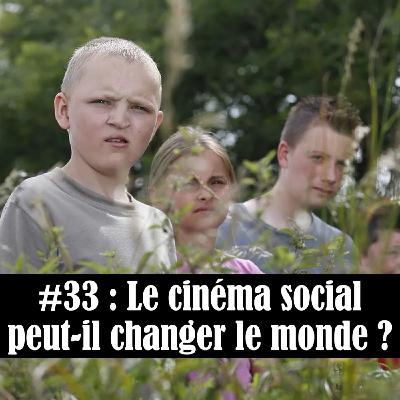 #33 : Le cinéma social peut-il changer le monde ? #33 : Le cinéma social peut-il changer le monde ?