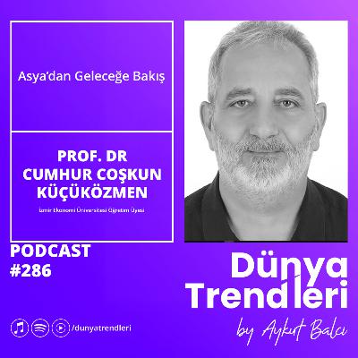 Asya’dan Geleceğe Bakış - Konuk: Öğretim Üyesi Prof. Dr. Cumhur Coşkun Küçüközmen