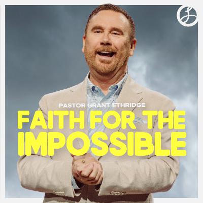 Faith for the Impossible | Pastor Grant Ethridge | Liberty Live Church