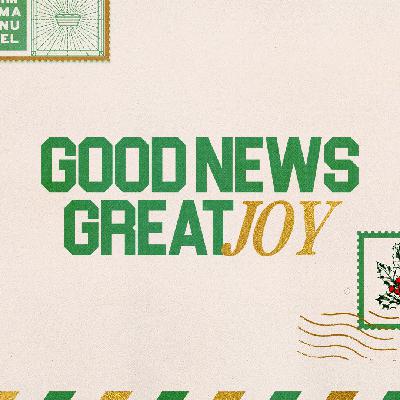 Good News, Great Joy Series: Great Joy! Good News, Great Joy Series: Great Joy!