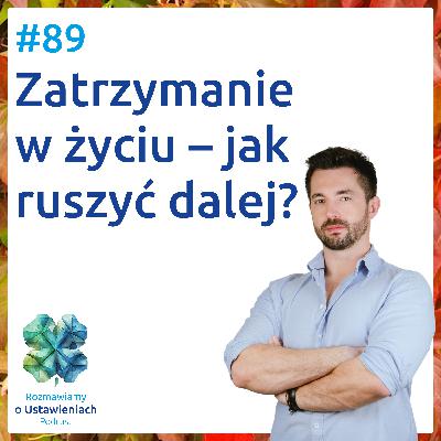 #89 Zatrzymanie w życiu – jak ruszyć dalej?