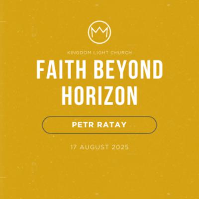 Faith Beyond Horizon | Petr Ratay | 17 August 2025 Faith Beyond Horizon | Petr Ratay | 17 August 2025