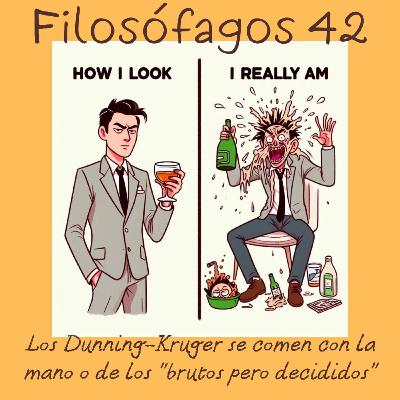 Filosófagos 42 - Los Dunning-Kruger se comen con la mano, o de los "brutos pero decididos"