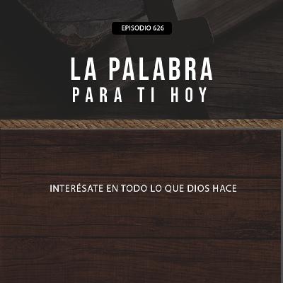 626: Interésate en todo lo que Dios hace