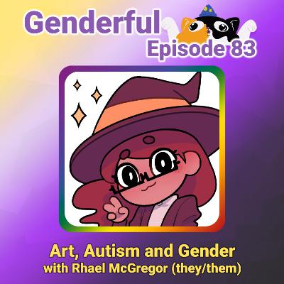 Genderful E83- Art, Autism, and Gender with Rhael McGregor (they/them)