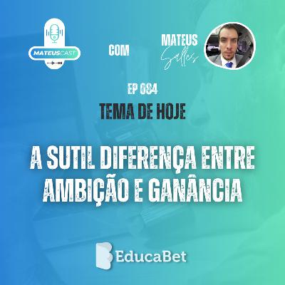 MateusCast #84 | A SUTIL DIFERENÇA ENTRE AMBIÇÃO E GANÂNCIA