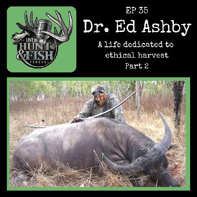 EP35 Dr. Ed Ashby, A Life Dedicated to Ethical Harvest part 2