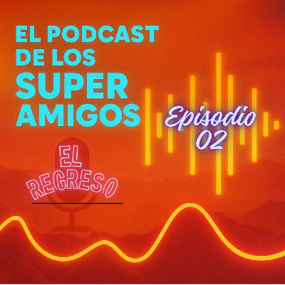 PODCAST DE LOS SUPERAMIGOS "El Regreso 02"