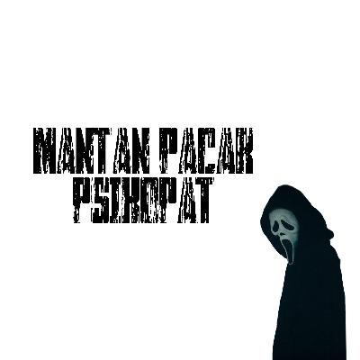 #9 Mantan pacar yang PSIKOPAT!!