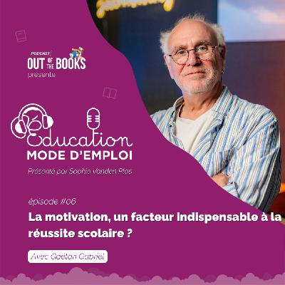 #06 Gaëtan Gabriel: "La motivation, un facteur indispensable à la réussite scolaire?"