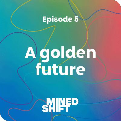 Episode 5: A golden future Episode 5: A golden future