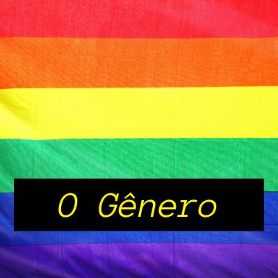 O Gênero - Um resumo do que você precisa saber sobre a comunidade LGBTQ+