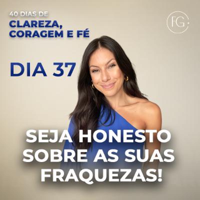 DIA 37 | 40 DIAS DE CLAREZA, CORAGEM E FÉ