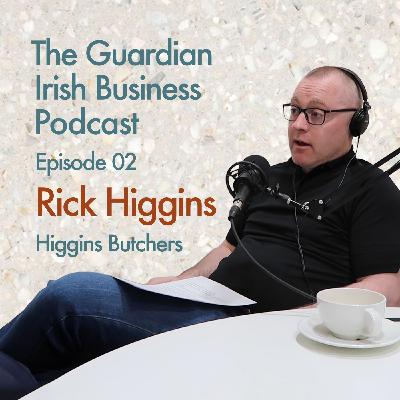 Rick Higgins - Higgins Butchers | EP 02 | The Guardian Irish Business Podcast