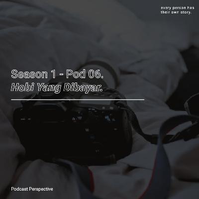 Pod 06. Hobi Yang Dibayar Pod 06. Hobi Yang Dibayar