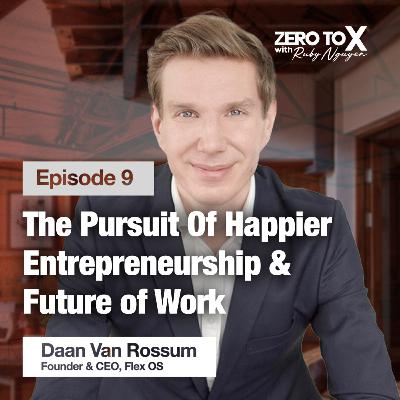 The Pursuit Of Happier Entrepreneurship & Future of Work | Daan van Rossum, Founder & CEO, FlexOS | Zero to X S1E09