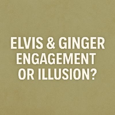 Elvis & Ginger: Engagement or Illusion? Elvis & Ginger: Engagement or Illusion?