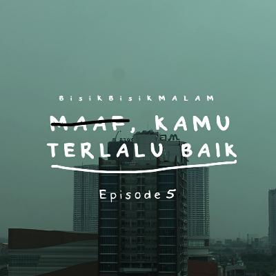 Maaf Kamu Terlalu Baik - BISIK BISIK MALAM Eps 5