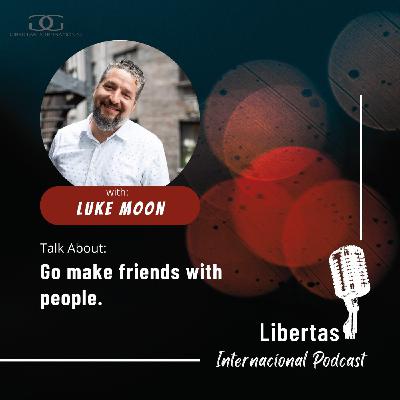 25-"Go Make Friends With People." feat. Luke Moon of the Philos Project