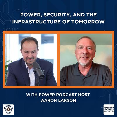 Power, Security, and the Infrastructure of Tomorrow with Power Podcast Host Aaron Larson