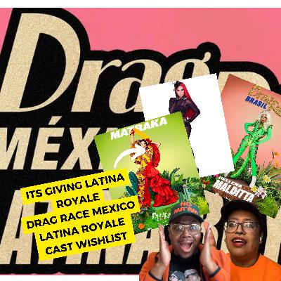 Its Giving Latina Royale: DragRace Mexico Latina Royale Cast Wishlist