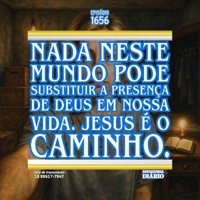 Nada neste mundo pode substituir a presença de Deus em nossa vida. Jesus é o caminho.