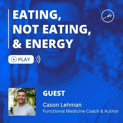 #1 - Eating, Not Eating and Energy - Timing, Food Quality, Balance of Macronutrients: Carbs, Proteins, Fats, Be Your Own Scientist | Cason Lehman, Functional Medicine Coach & Author [HPH Series]