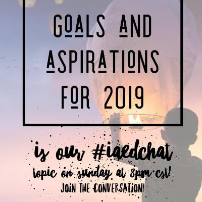 Goals and Aspirations for 2019 Goals and Aspirations for 2019
