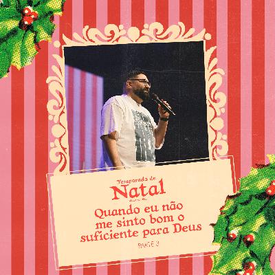 246: Quando eu não me sinto bom o suficiente para Deus - Natal PT 3 - Maurício Martins
