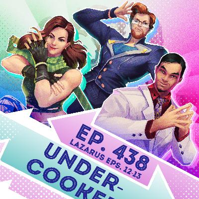 Ep. 438 - Undercooked (Lazarus Eps. 12-13 END)