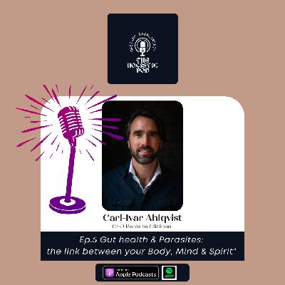 Ep.5 "Gut health & Parasites: the link between your Body, Mind & Spirit" w/Carl-Ivar Ahlqvist, CEO Parasite Clinique