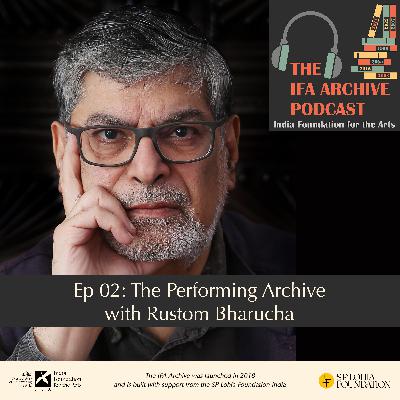 Ep 02: The Performing Archive with Rustom Bharucha Ep 02: The Performing Archive with Rustom Bharucha