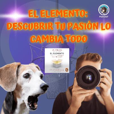 EP 22. El Elemento: Cómo encontrar tu pasión y transformar tu vida | Ken Robinson